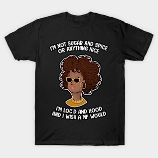 I'm Not Sugar And Spice Or Anything Nice I'm Loc'd And Hood T-Shirt